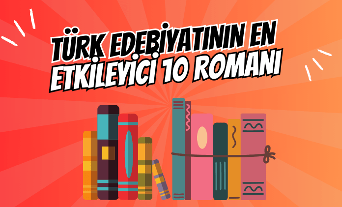 Türk Edebiyatının En Etkileyici 10 Romanı
