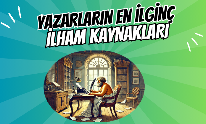 Yazarların En İlginç İlham Kaynakları