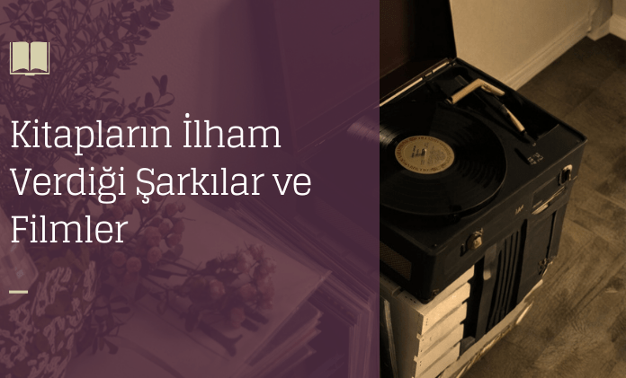 Kitaplarin-Ilham-Verdigi-Sarkilar-ve-Filmler-min