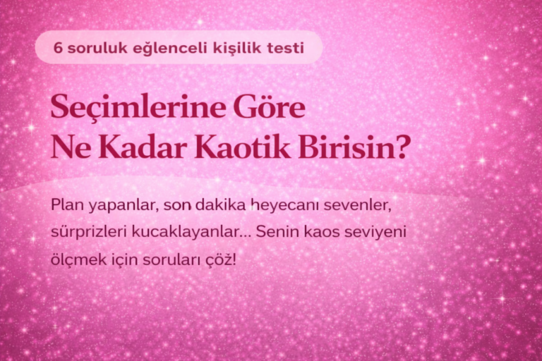 Seçimlerine Göre Ne Kadar Kaotik Birisin?